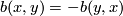b(x, y) = - b(y, x)