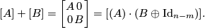 \displaystyle  [A] + [B] = \left [\begin{array}{cc} A & 0 \\ 0 & B \end{array} \right] = [(A) \cdot (B \oplus \text{Id}_{n-m})].