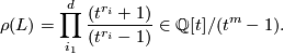 \displaystyle  \rho (L) = \prod_{i_1}^{d}\frac{(t^{r_i} +1)}{(t^{r_i}-1)} \in \Qq [t] / (t^m-1).
