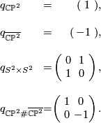 \displaystyle  \begin{array}{lcr} q_{\mathbb{CP}^2}  & =  & ( \ 1 \ ) , \\  \\ q_{\overline{\mathbb{CP}^2}} & =  & ( \, -1 \ ) , \\ \\ q_{S^2 \times S^2} & = & \begin{pmatrix} \ 0 \ & \ 1 \ \\ 1 & 0  \end{pmatrix} , \\ \\ q_{\mathbb{CP}^2 \# \overline{\mathbb{CP}^2}} & = & \begin{pmatrix} \ 1 \ & \ 0 \ \\ 0 & -1  \end{pmatrix} . \end{array}