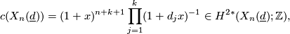 \displaystyle  c(X_n({\underline{d}})) = (1+x)^{n+k+1}\prod_{j=1}^k(1+d_jx)^{-1} \in H^{2*}(X_n(\underline{d});\Zz),