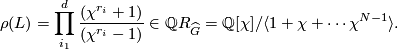 \displaystyle  \rho (L) = \prod_{i_1}^{d}\frac{(\chi^{r_i} +1)}{(\chi^{r_i}-1)} \in \Qq R_{\widehat G} = \Qq [\chi] / \langle 1 + \chi + \cdots \chi^{N-1} \rangle.