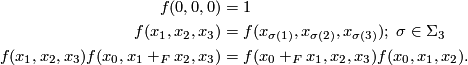 \displaystyle  \begin{aligned} f(0,0,0)&=1\\ f(x_1,x_2,x_3)&=f(x_{\sigma(1)},x_{\sigma(2)},x_{\sigma(3)});\; \sigma \in \Sigma_3\\ f(x_1,x_2,x_3)f(x_0,x_1+_Fx_2,x_3)&=f(x_0+_Fx_1,x_2,x_3)f(x_0,x_1,x_2). \end{aligned}