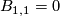 B_{1,1}=0