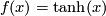 \,f(x)=\mathop{\mathrm{tanh}}(x)