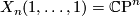 X_n(1, \dots, 1) = \CP^{n}