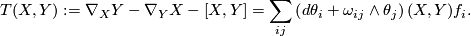 \displaystyle  T(X,Y): = \nabla_XY-\nabla_YX - [X,Y] = \sum_{ij}\left(d\theta_i + \omega_{ij}\wedge\theta_j\right)(X,Y)f_i.