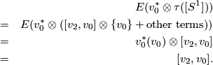 \displaystyle \begin{aligned} && E(v_0^*\otimes\tau([S^1])) \\ &=& E(v_0^*\otimes ([v_2,v_0]\otimes\{v_0\}+ \mathrm{other}\;\mathrm{terms})) \\ &=& v_0^*(v_0)\otimes[v_2,v_0]\\ &=& [v_2,v_0].   \end{aligned}