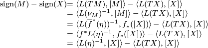 \displaystyle  \begin{array} {rl}  \mathrm{sign}(M)-\mathrm{sign}(X) & = \langle L(TM), [M] \rangle - \langle L(TX),[X]\rangle \\                                   & = \langle L(\nu_M)^{-1}, [M] \rangle - \langle L(TX),[X]\rangle \\                                   & = \langle L(\overline{f}^*(\eta))^{-1}, f_*([X]) \rangle - \langle L(TX),[X]\rangle \\                                   & = \langle f^*L(\eta)^{-1}, f_*([X]) \rangle - \langle L(TX),[X]\rangle \\                                   & =  \langle L(\eta)^{-1},[X]\rangle - \langle L(TX),[X]\rangle  \end{array}