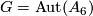 G = \operatorname{Aut}(A_6)