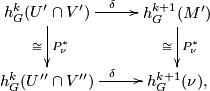 \displaystyle  \xymatrix{ h_G^k(U'\cap V') \ar[d]^{P_{\nu}^*}_{\cong} \ar[r]^{\delta} & h_G^{k+1}(M')\ar[d]^{P_{\nu}^*}_{\cong} \\  h_G^k(U''\cap V'')  \ar[r]^{\delta} & h_G^{k+1}(\nu),\\}