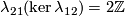\lambda_{21}(\ker \lambda_{12}) = 2\Z