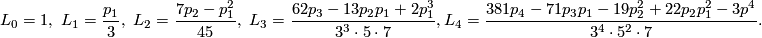 \displaystyle L_0 = 1, ~ L_1 = \frac{p_1}{3}, ~ L_2 = \frac{7p_2 - p_1^2}{45}, ~ L_3 = \frac{62p_3-13p_2p_1 + 2p_1^3}{3^3 \cdot 5 \cdot 7}, L_4 = \frac{381p_4 - 71p_3p_1 - 19p_2^2 + 22p_2p_1^2 - 3p^4}{3^4 \cdot 5^2 \cdot 7}.