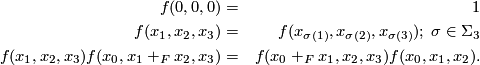 \displaystyle  \begin{aligned} f(0,0,0)&=&1\\ f(x_1,x_2,x_3)&=&f(x_{\sigma(1)},x_{\sigma(2)},x_{\sigma(3)});\; \sigma \in \Sigma_3\\ f(x_1,x_2,x_3)f(x_0,x_1+_Fx_2,x_3)&=&f(x_0+_Fx_1,x_2,x_3)f(x_0,x_1,x_2). \end{aligned}