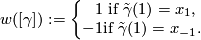 \displaystyle  w([\gamma]) := \left\{ \begin{array}{rc} 1 & \text{if $\tilde{\gamma}(1) = x_1$,} \\ -1 & \text{if $\tilde{\gamma}(1) = x_{-1}$.} \end{array} \right.